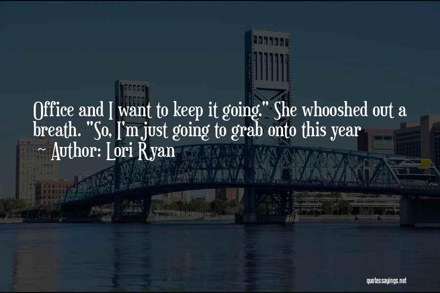 Lori Ryan Quotes: Office And I Want To Keep It Going. She Whooshed Out A Breath. So, I'm Just Going To Grab Onto