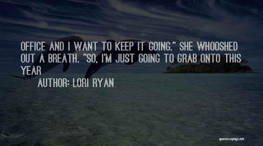 Lori Ryan Quotes: Office And I Want To Keep It Going. She Whooshed Out A Breath. So, I'm Just Going To Grab Onto