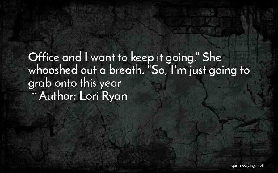 Lori Ryan Quotes: Office And I Want To Keep It Going. She Whooshed Out A Breath. So, I'm Just Going To Grab Onto