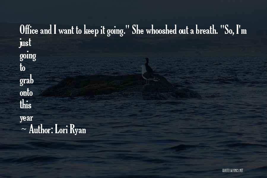 Lori Ryan Quotes: Office And I Want To Keep It Going. She Whooshed Out A Breath. So, I'm Just Going To Grab Onto