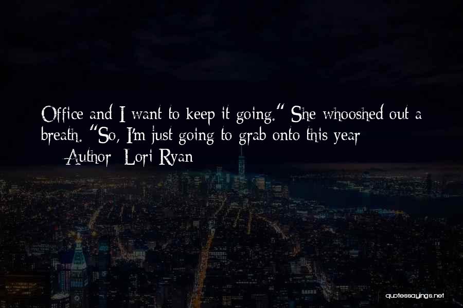 Lori Ryan Quotes: Office And I Want To Keep It Going. She Whooshed Out A Breath. So, I'm Just Going To Grab Onto