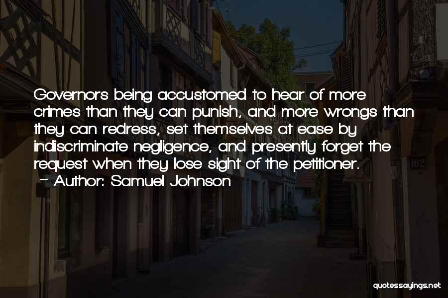 Samuel Johnson Quotes: Governors Being Accustomed To Hear Of More Crimes Than They Can Punish, And More Wrongs Than They Can Redress, Set