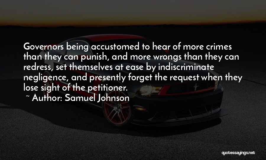 Samuel Johnson Quotes: Governors Being Accustomed To Hear Of More Crimes Than They Can Punish, And More Wrongs Than They Can Redress, Set