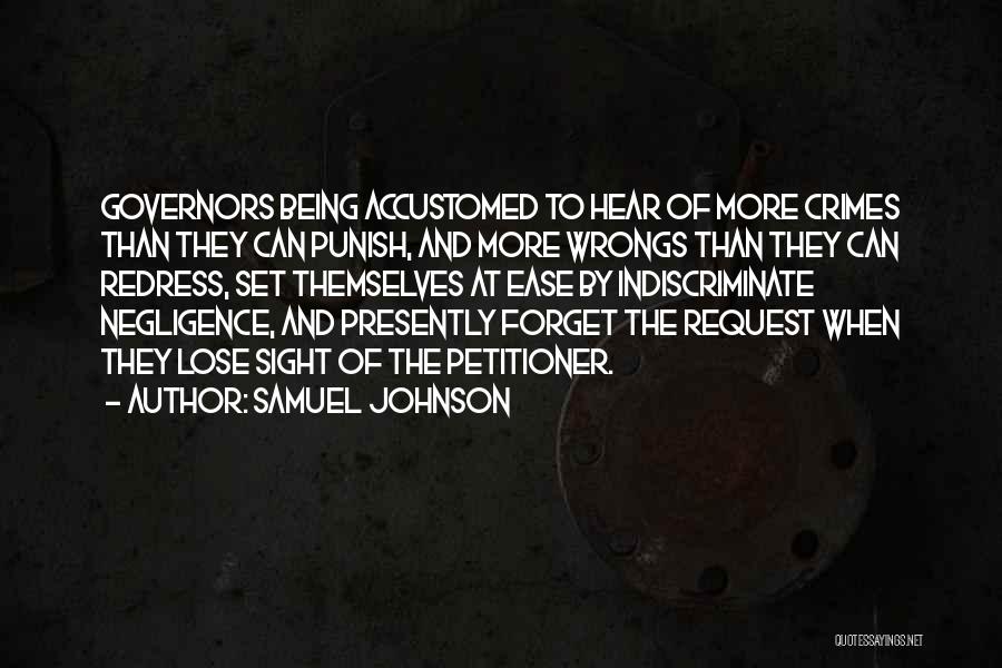 Samuel Johnson Quotes: Governors Being Accustomed To Hear Of More Crimes Than They Can Punish, And More Wrongs Than They Can Redress, Set