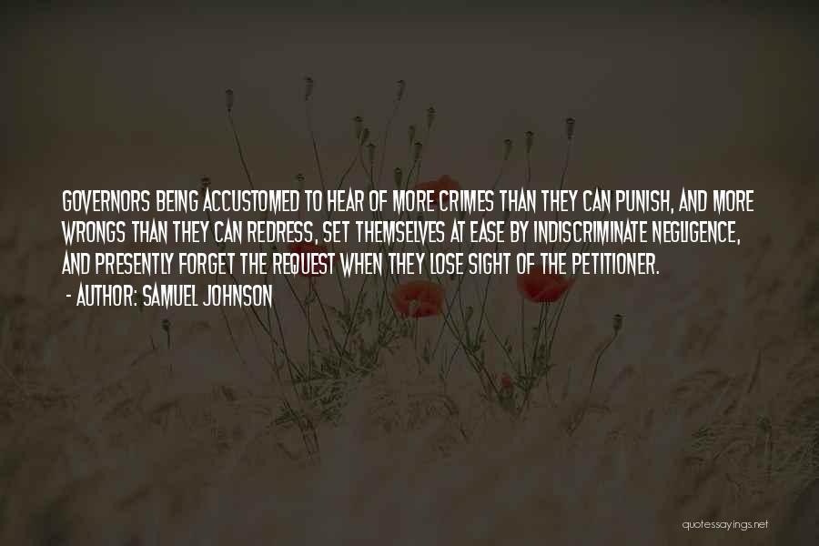 Samuel Johnson Quotes: Governors Being Accustomed To Hear Of More Crimes Than They Can Punish, And More Wrongs Than They Can Redress, Set