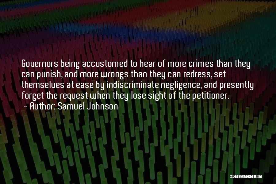 Samuel Johnson Quotes: Governors Being Accustomed To Hear Of More Crimes Than They Can Punish, And More Wrongs Than They Can Redress, Set