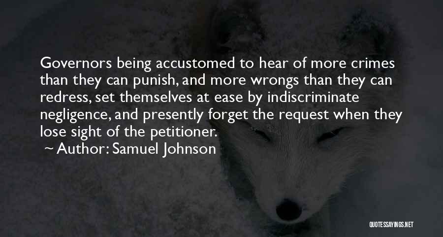 Samuel Johnson Quotes: Governors Being Accustomed To Hear Of More Crimes Than They Can Punish, And More Wrongs Than They Can Redress, Set