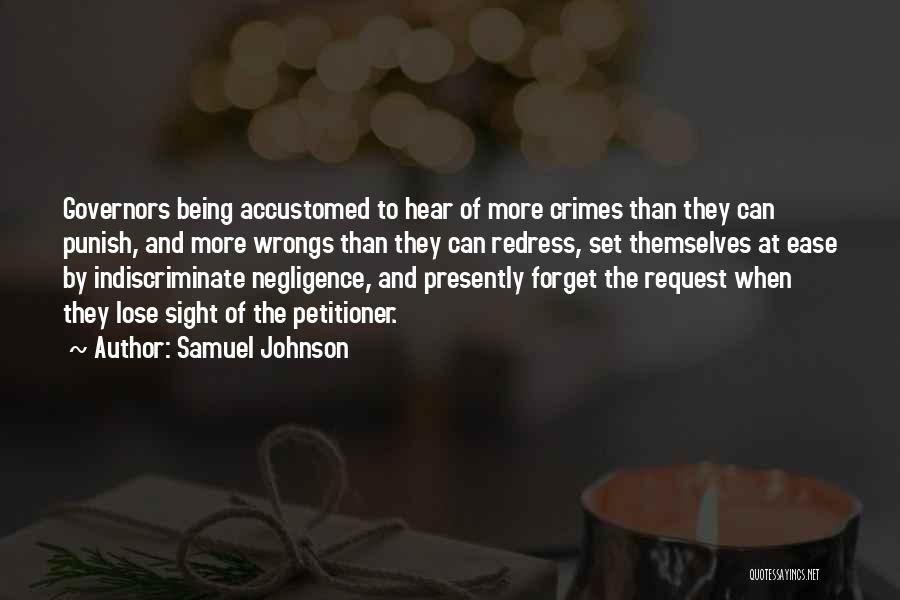 Samuel Johnson Quotes: Governors Being Accustomed To Hear Of More Crimes Than They Can Punish, And More Wrongs Than They Can Redress, Set