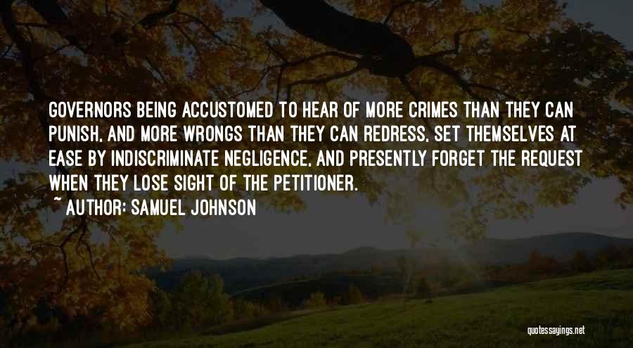 Samuel Johnson Quotes: Governors Being Accustomed To Hear Of More Crimes Than They Can Punish, And More Wrongs Than They Can Redress, Set