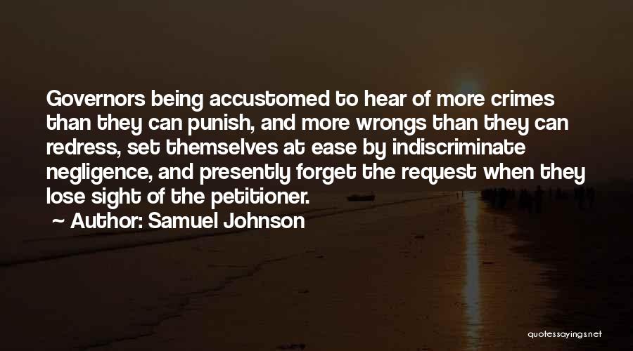 Samuel Johnson Quotes: Governors Being Accustomed To Hear Of More Crimes Than They Can Punish, And More Wrongs Than They Can Redress, Set