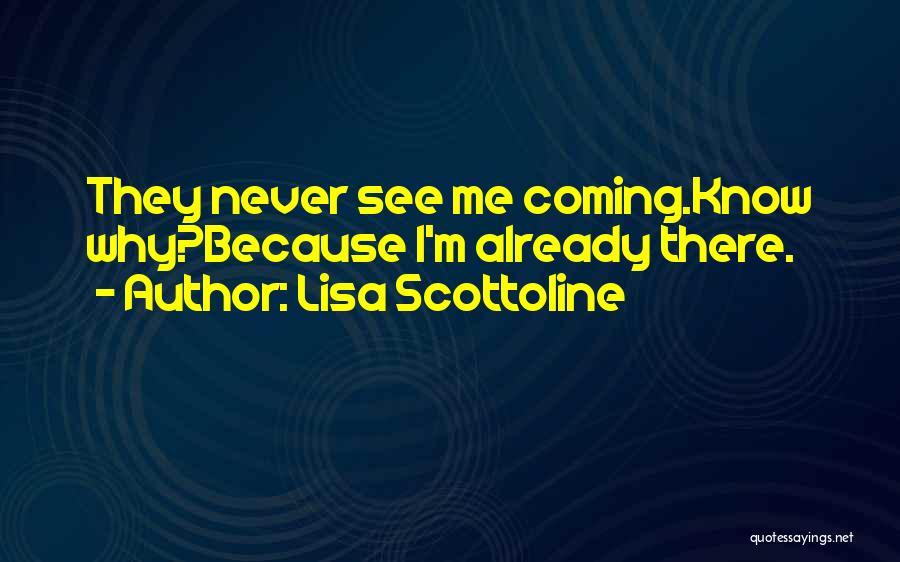 Lisa Scottoline Quotes: They Never See Me Coming.know Why?because I'm Already There.