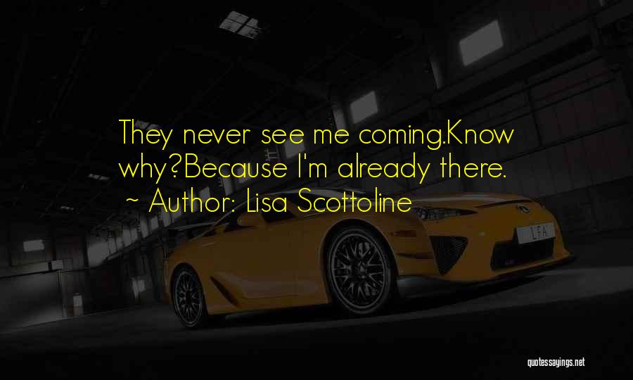 Lisa Scottoline Quotes: They Never See Me Coming.know Why?because I'm Already There.