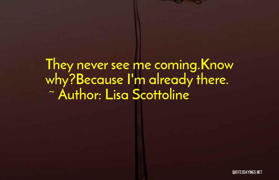 Lisa Scottoline Quotes: They Never See Me Coming.know Why?because I'm Already There.