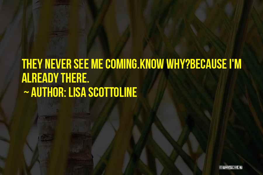 Lisa Scottoline Quotes: They Never See Me Coming.know Why?because I'm Already There.