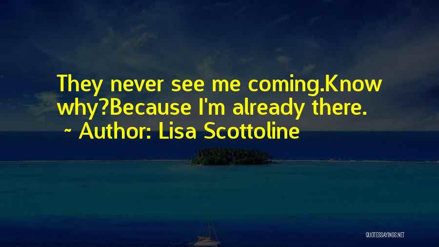 Lisa Scottoline Quotes: They Never See Me Coming.know Why?because I'm Already There.