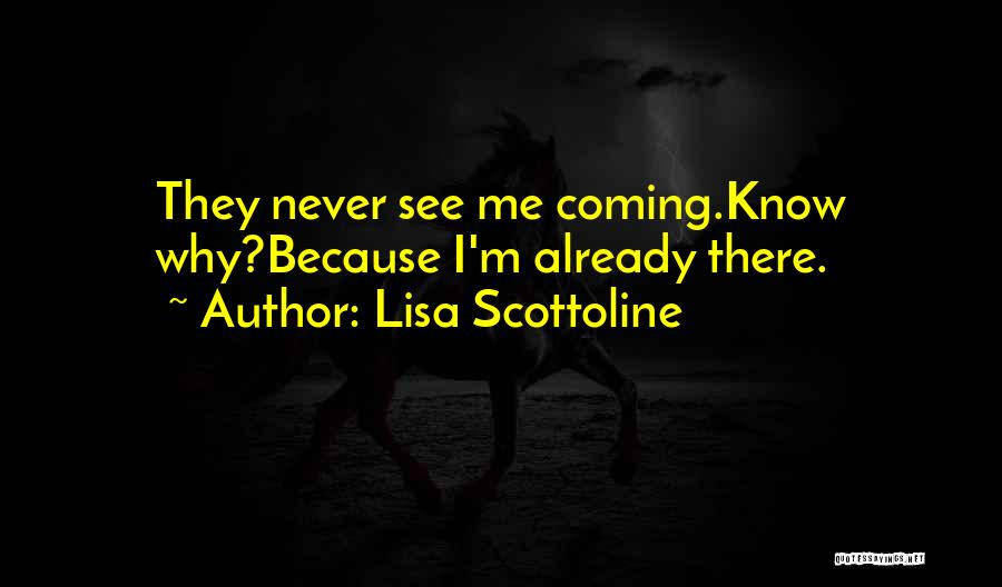 Lisa Scottoline Quotes: They Never See Me Coming.know Why?because I'm Already There.