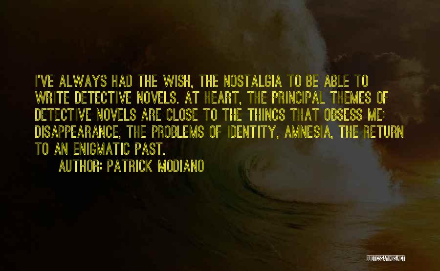 Patrick Modiano Quotes: I've Always Had The Wish, The Nostalgia To Be Able To Write Detective Novels. At Heart, The Principal Themes Of