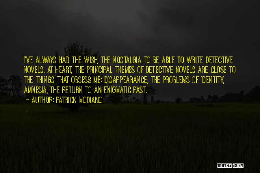 Patrick Modiano Quotes: I've Always Had The Wish, The Nostalgia To Be Able To Write Detective Novels. At Heart, The Principal Themes Of