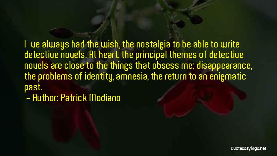 Patrick Modiano Quotes: I've Always Had The Wish, The Nostalgia To Be Able To Write Detective Novels. At Heart, The Principal Themes Of