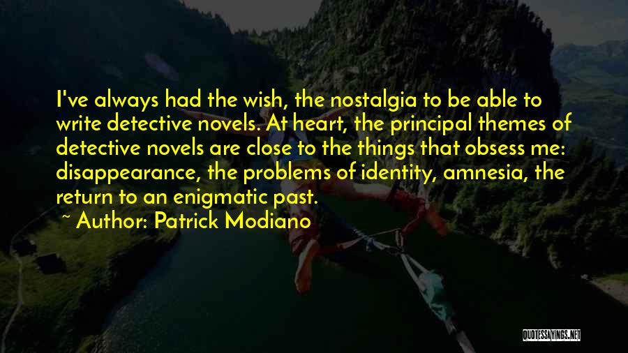 Patrick Modiano Quotes: I've Always Had The Wish, The Nostalgia To Be Able To Write Detective Novels. At Heart, The Principal Themes Of