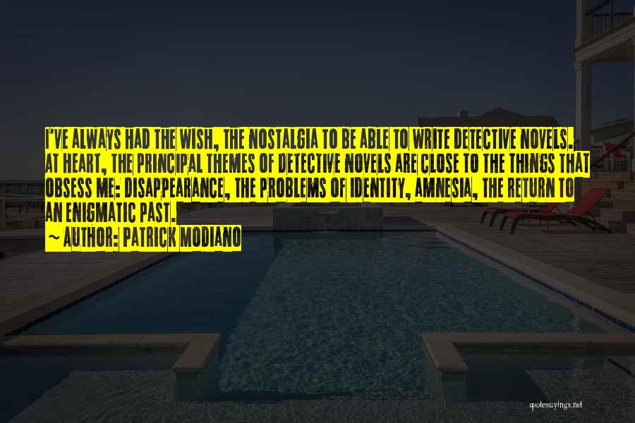 Patrick Modiano Quotes: I've Always Had The Wish, The Nostalgia To Be Able To Write Detective Novels. At Heart, The Principal Themes Of