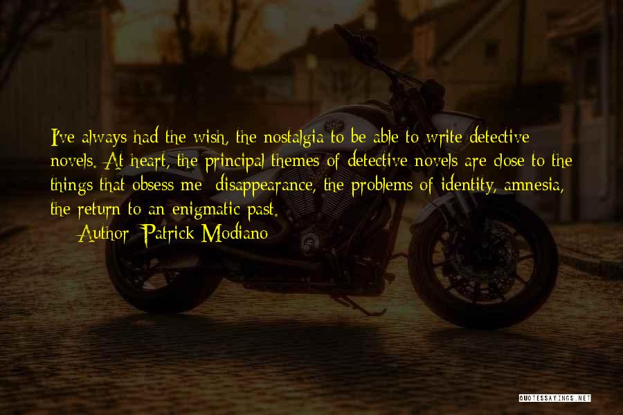 Patrick Modiano Quotes: I've Always Had The Wish, The Nostalgia To Be Able To Write Detective Novels. At Heart, The Principal Themes Of