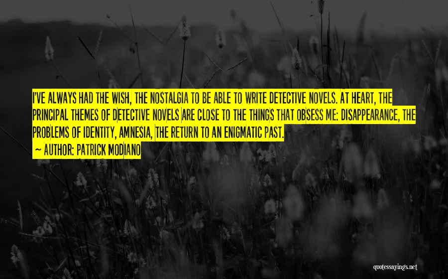 Patrick Modiano Quotes: I've Always Had The Wish, The Nostalgia To Be Able To Write Detective Novels. At Heart, The Principal Themes Of