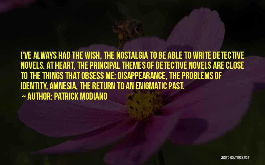 Patrick Modiano Quotes: I've Always Had The Wish, The Nostalgia To Be Able To Write Detective Novels. At Heart, The Principal Themes Of