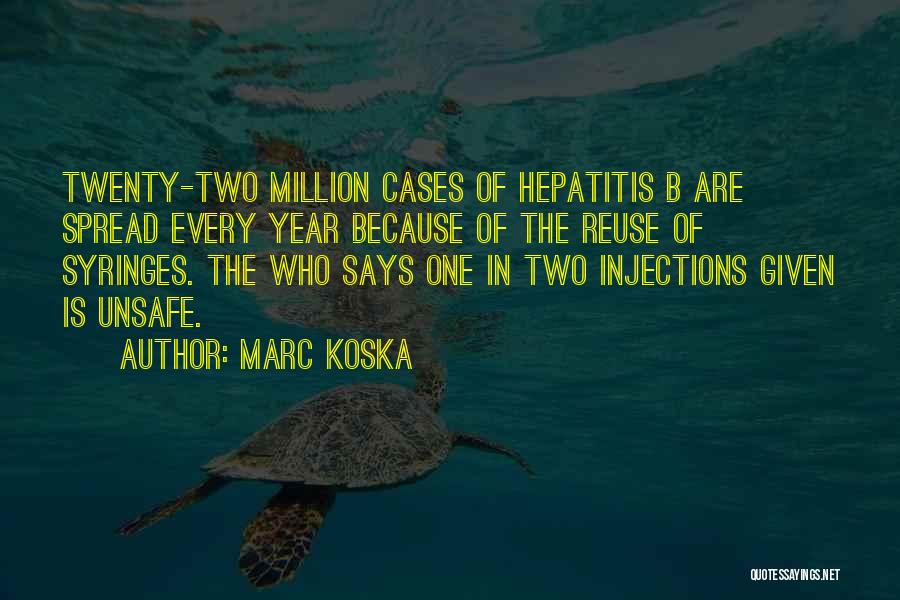 Marc Koska Quotes: Twenty-two Million Cases Of Hepatitis B Are Spread Every Year Because Of The Reuse Of Syringes. The Who Says One