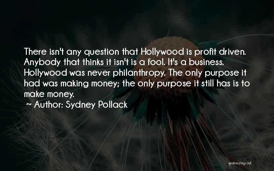 Sydney Pollack Quotes: There Isn't Any Question That Hollywood Is Profit Driven. Anybody That Thinks It Isn't Is A Fool. It's A Business.