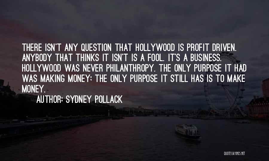 Sydney Pollack Quotes: There Isn't Any Question That Hollywood Is Profit Driven. Anybody That Thinks It Isn't Is A Fool. It's A Business.