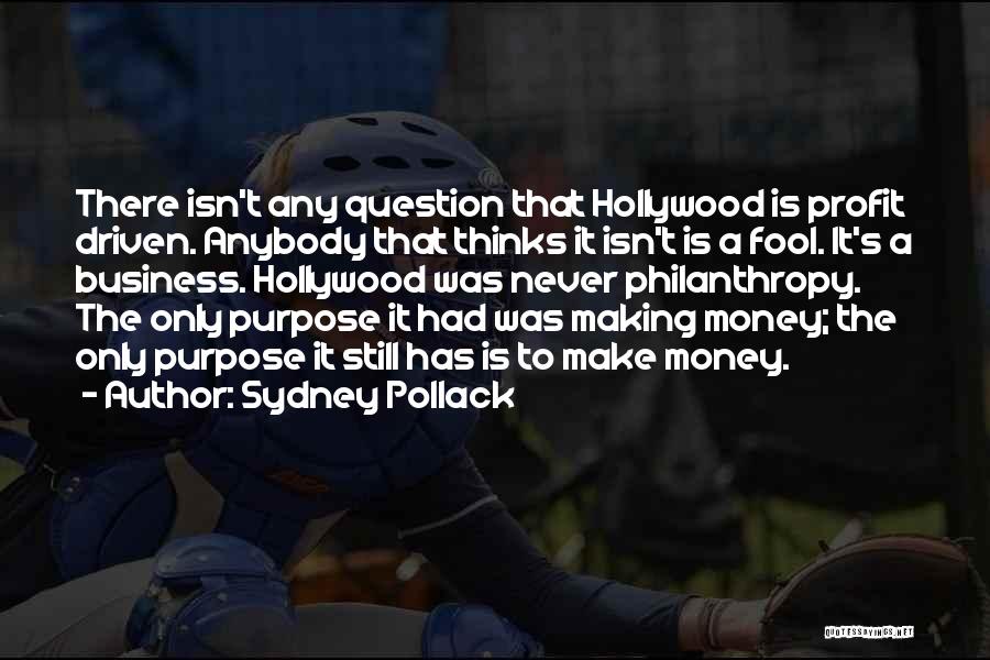 Sydney Pollack Quotes: There Isn't Any Question That Hollywood Is Profit Driven. Anybody That Thinks It Isn't Is A Fool. It's A Business.