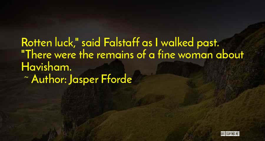 Jasper Fforde Quotes: Rotten Luck, Said Falstaff As I Walked Past. There Were The Remains Of A Fine Woman About Havisham.