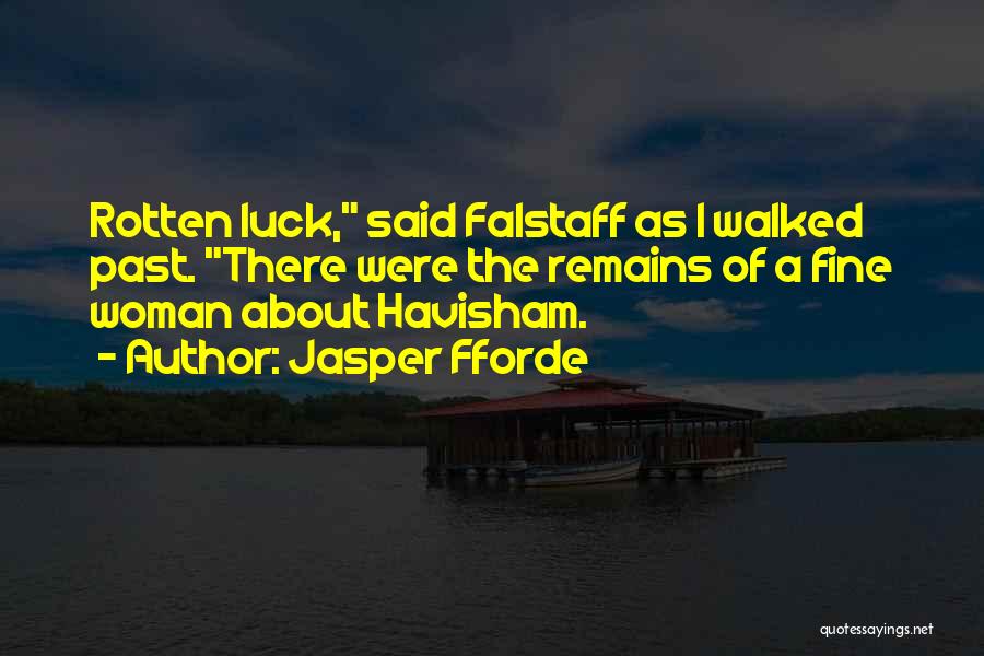 Jasper Fforde Quotes: Rotten Luck, Said Falstaff As I Walked Past. There Were The Remains Of A Fine Woman About Havisham.