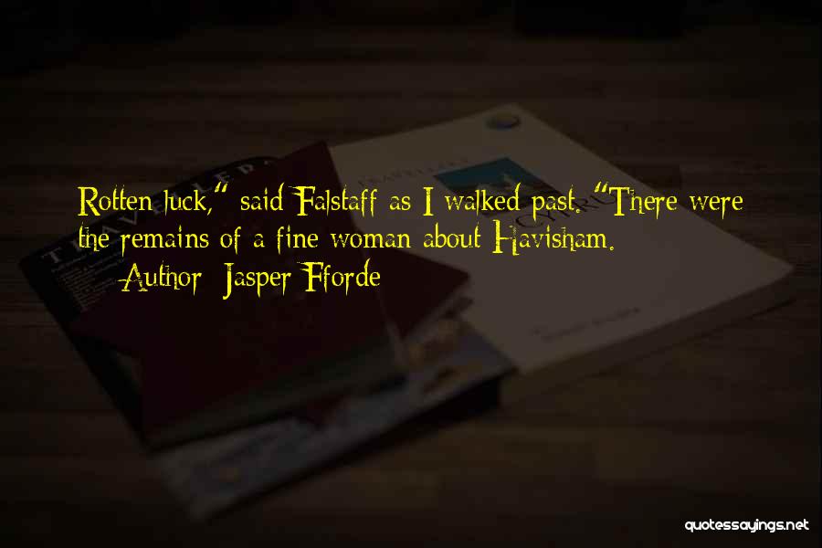 Jasper Fforde Quotes: Rotten Luck, Said Falstaff As I Walked Past. There Were The Remains Of A Fine Woman About Havisham.