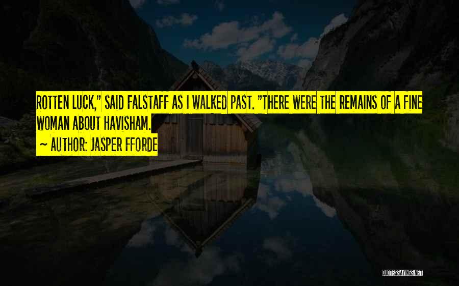 Jasper Fforde Quotes: Rotten Luck, Said Falstaff As I Walked Past. There Were The Remains Of A Fine Woman About Havisham.