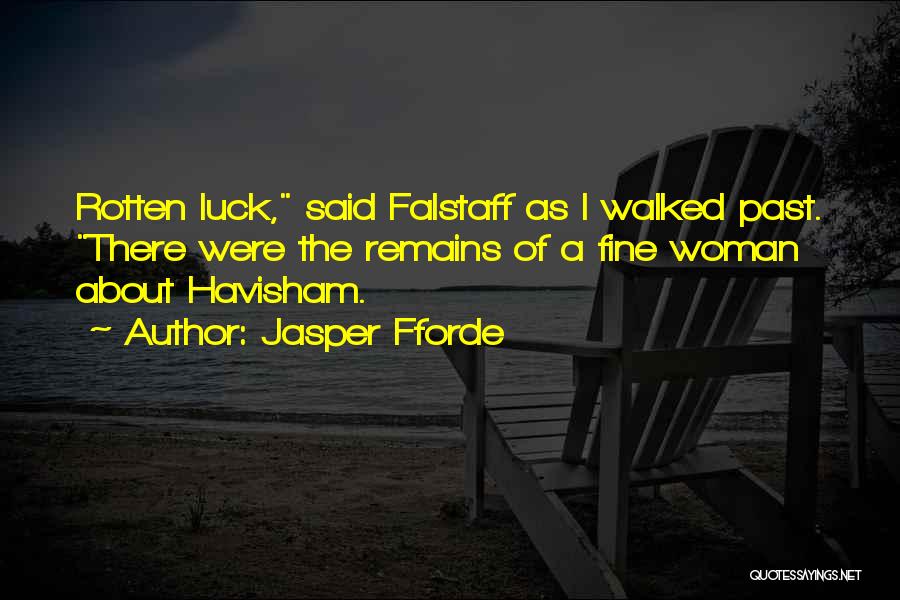 Jasper Fforde Quotes: Rotten Luck, Said Falstaff As I Walked Past. There Were The Remains Of A Fine Woman About Havisham.