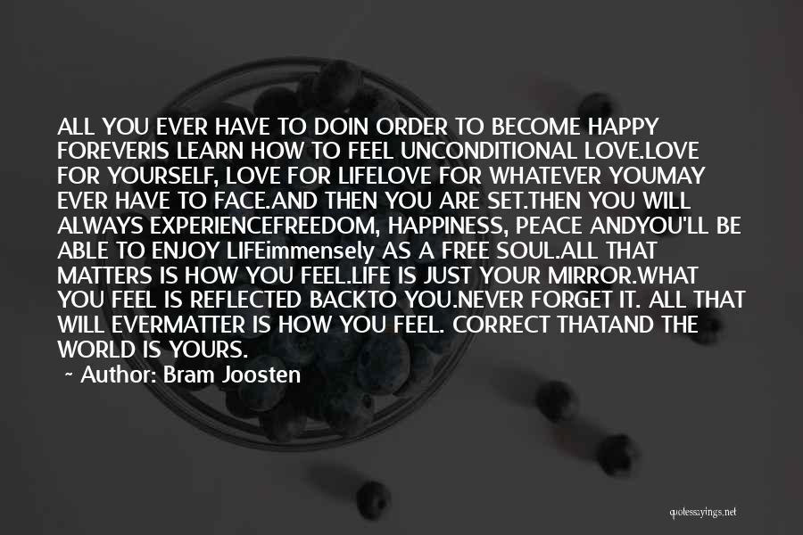 Bram Joosten Quotes: All You Ever Have To Doin Order To Become Happy Foreveris Learn How To Feel Unconditional Love.love For Yourself, Love