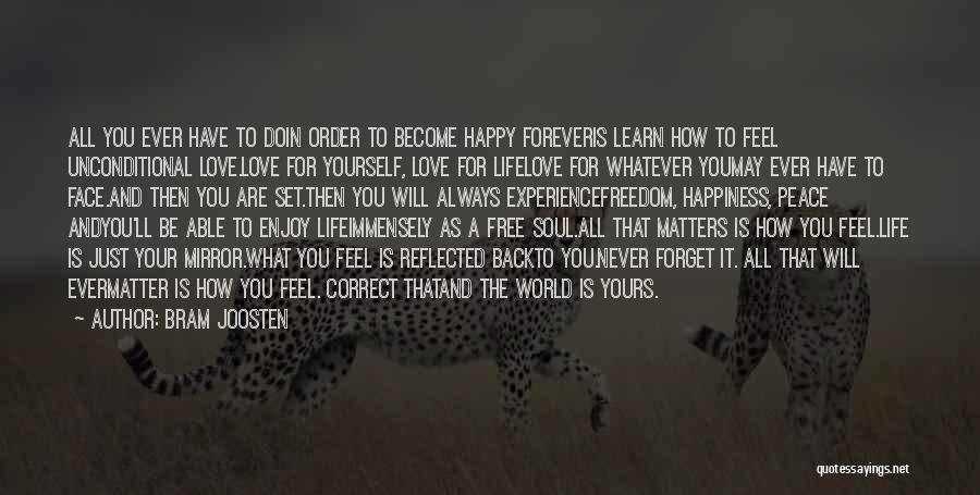 Bram Joosten Quotes: All You Ever Have To Doin Order To Become Happy Foreveris Learn How To Feel Unconditional Love.love For Yourself, Love