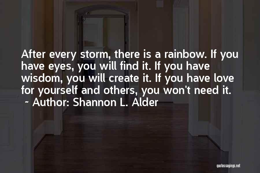 Shannon L. Alder Quotes: After Every Storm, There Is A Rainbow. If You Have Eyes, You Will Find It. If You Have Wisdom, You