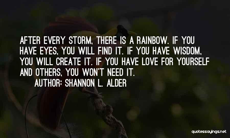 Shannon L. Alder Quotes: After Every Storm, There Is A Rainbow. If You Have Eyes, You Will Find It. If You Have Wisdom, You