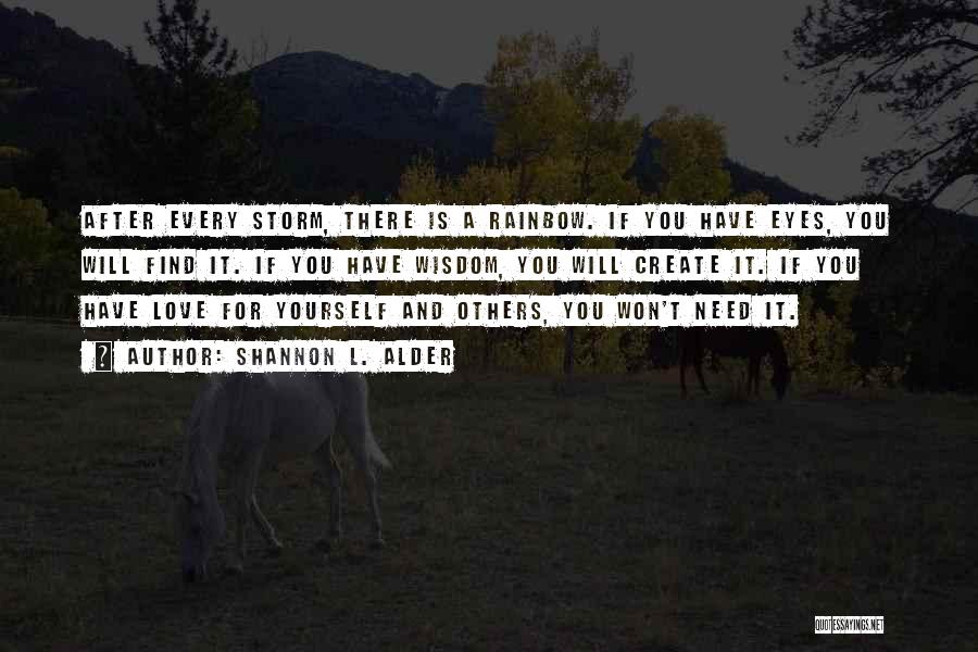 Shannon L. Alder Quotes: After Every Storm, There Is A Rainbow. If You Have Eyes, You Will Find It. If You Have Wisdom, You