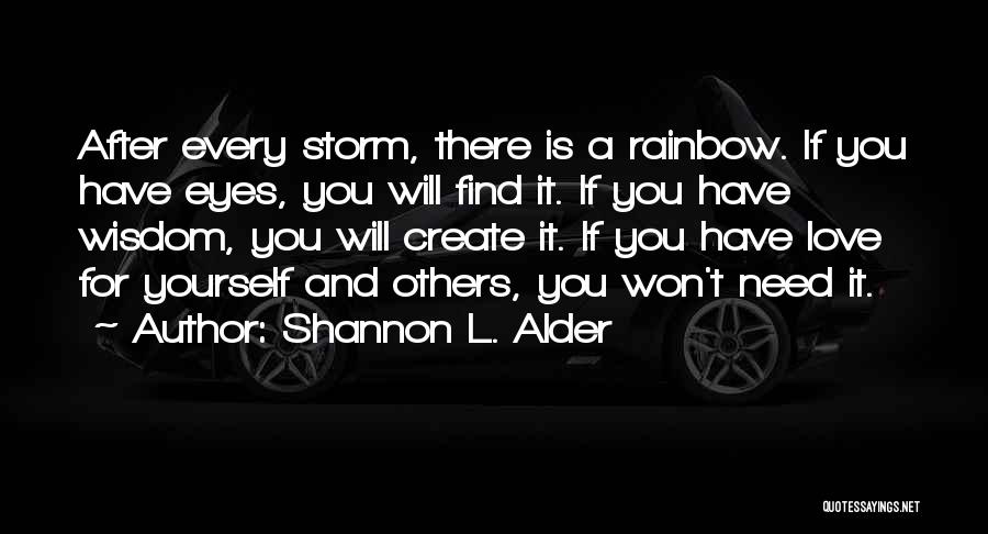 Shannon L. Alder Quotes: After Every Storm, There Is A Rainbow. If You Have Eyes, You Will Find It. If You Have Wisdom, You