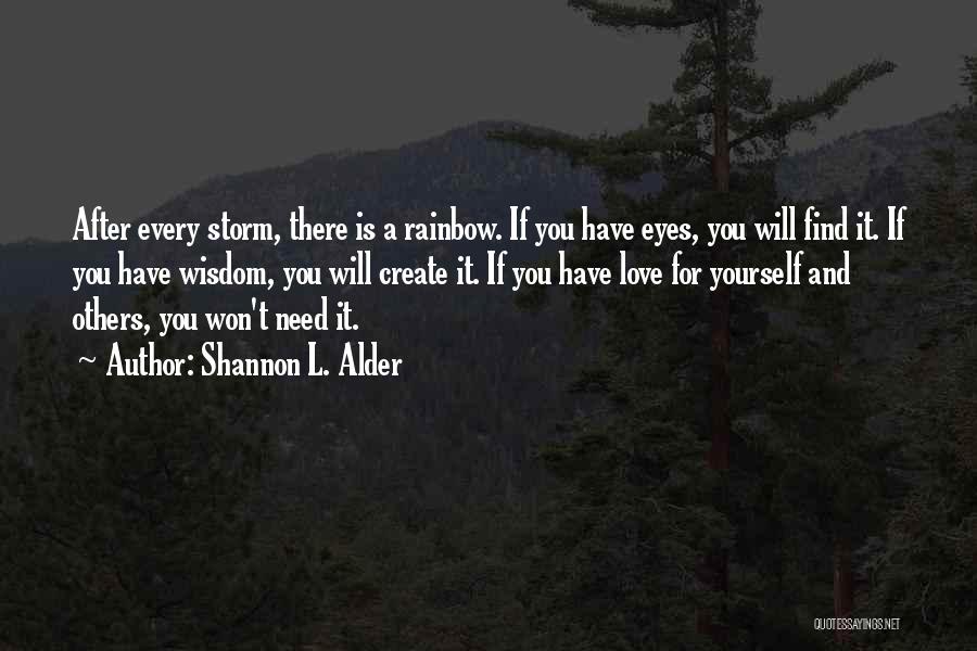 Shannon L. Alder Quotes: After Every Storm, There Is A Rainbow. If You Have Eyes, You Will Find It. If You Have Wisdom, You