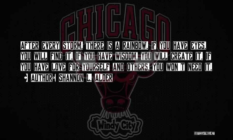 Shannon L. Alder Quotes: After Every Storm, There Is A Rainbow. If You Have Eyes, You Will Find It. If You Have Wisdom, You