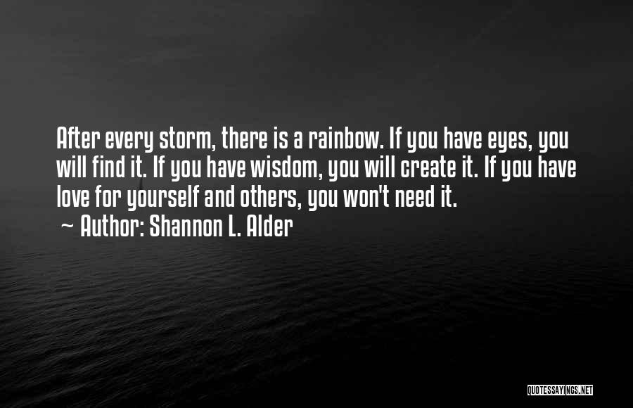 Shannon L. Alder Quotes: After Every Storm, There Is A Rainbow. If You Have Eyes, You Will Find It. If You Have Wisdom, You