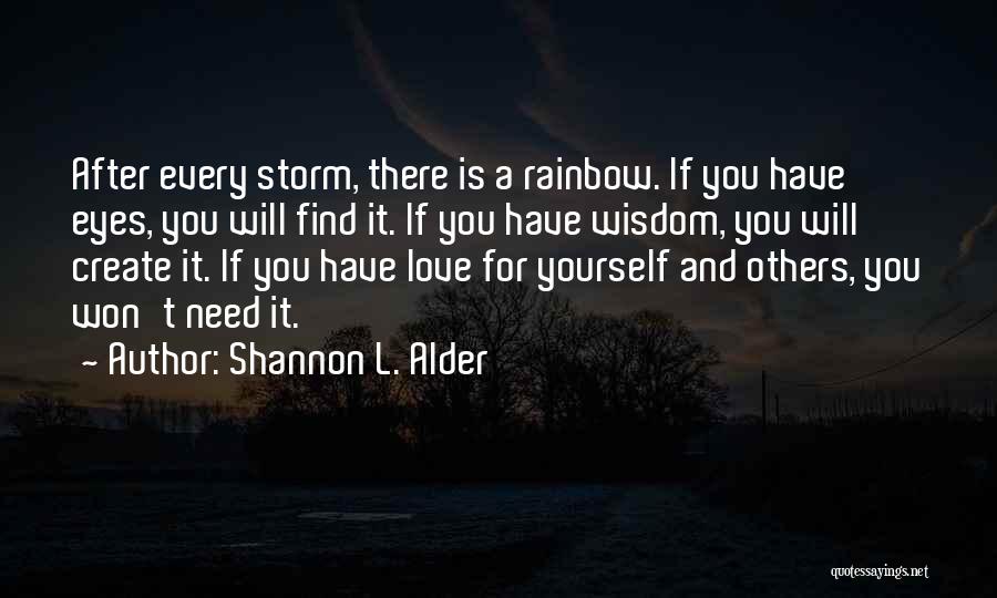 Shannon L. Alder Quotes: After Every Storm, There Is A Rainbow. If You Have Eyes, You Will Find It. If You Have Wisdom, You