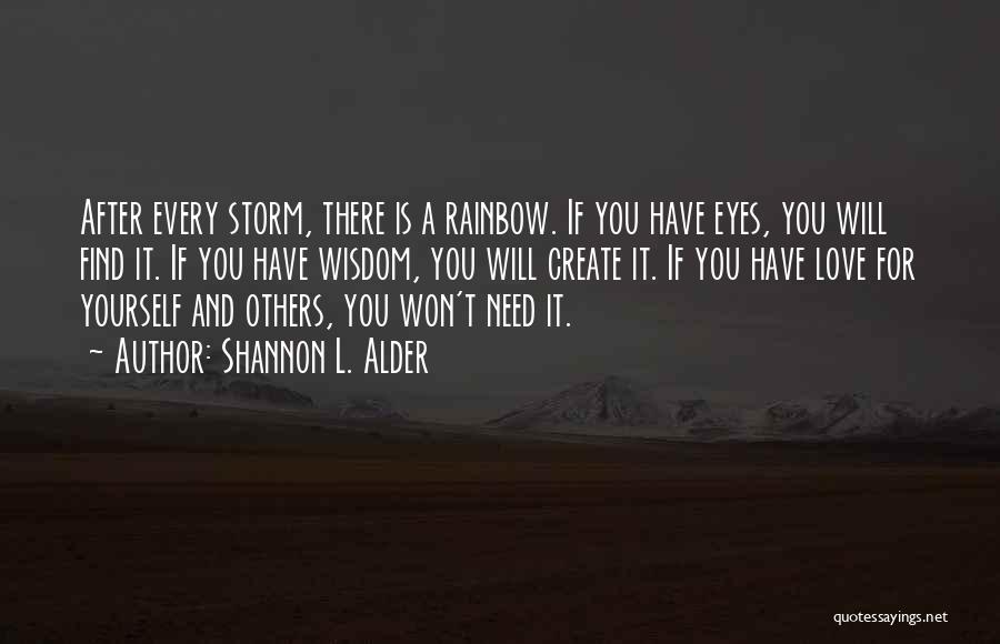 Shannon L. Alder Quotes: After Every Storm, There Is A Rainbow. If You Have Eyes, You Will Find It. If You Have Wisdom, You