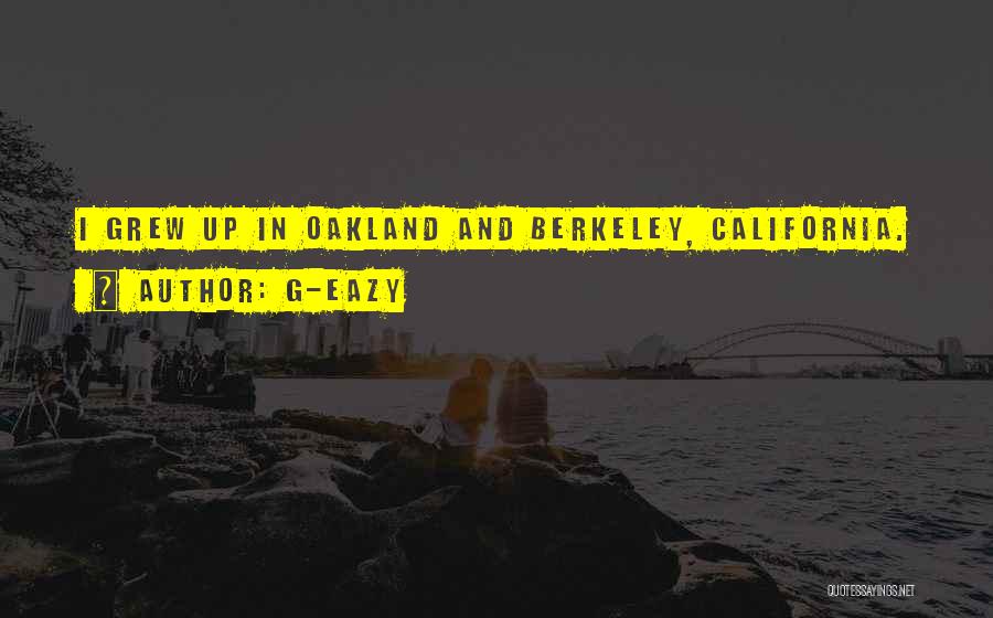 G-Eazy Quotes: I Grew Up In Oakland And Berkeley, California.
