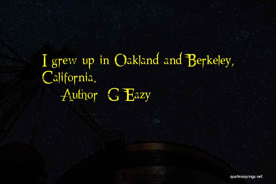G-Eazy Quotes: I Grew Up In Oakland And Berkeley, California.